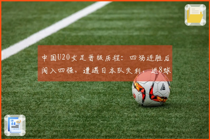 中国U20女足晋级历程：四场连胜后闯入四强，遭遇日本队失利，进8球失3球