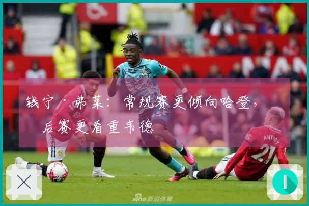 钱宁·弗莱：常规赛更倾向哈登，季后赛更看重韦德