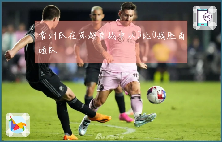 常州队在苏超首战中以3比0战胜南通队